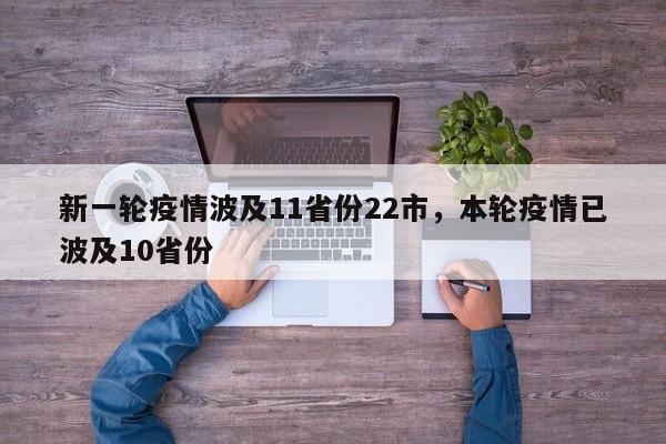 新一轮疫情波及11省份22市，本轮疫情已波及10省份